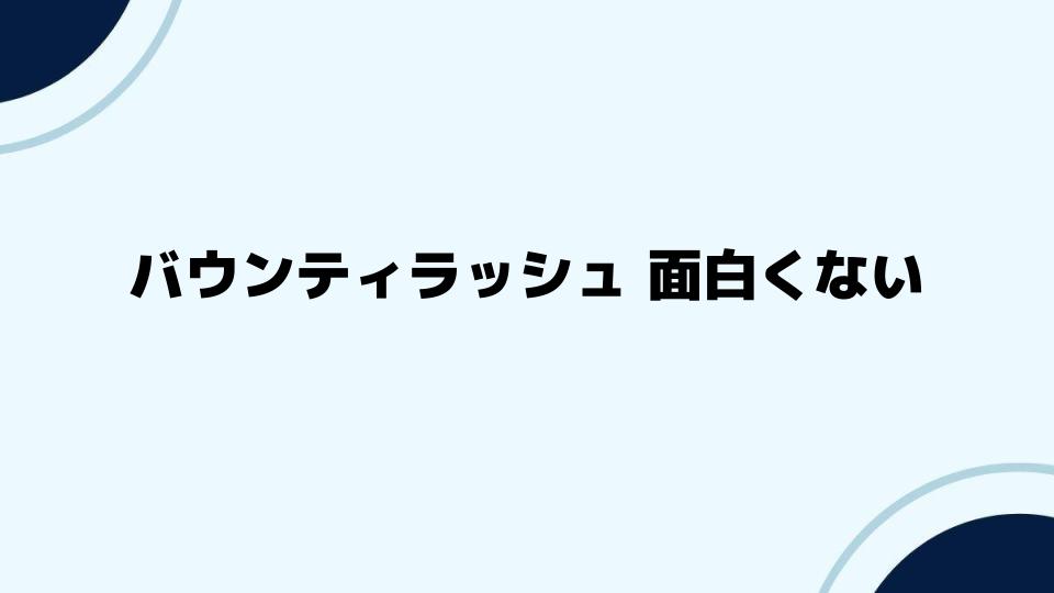 バウンティラッシュを楽しむためのポイント